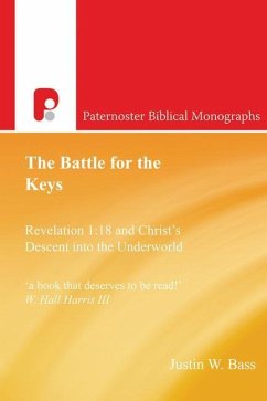 The Battle for the Keys: Revelation 1:18 and Christ's Descent Into the Underworld - Bass, Justin