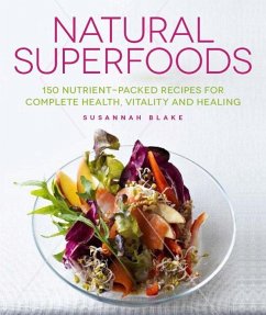 Natural Superfoods: 150 Nutrient-Packed Recipes for Complete Health, Vitality and Healing - Blake, Susannah