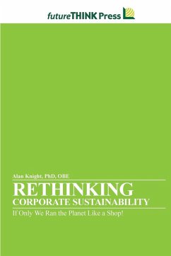 Rethinking Corporate Sustainability - If Only We Ran the Planet Like a Shop! - Knight, Alan