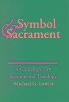 Symbol and Sacrament:: A Contemporary Sacramental Theology. - Lawler, Michael G.