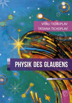 Physik des Glaubens - Tichoplav, Tatiana;Tichoplav, Vitali