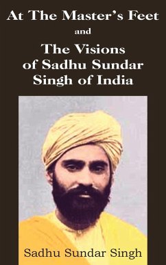 At The Master's Feet and The Visions of Sadhu Sundar Singh of India - Singh, Sadhu Sundar