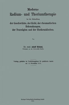 Moderne Radium- und Thoriumtherapie bei der Behandlung der Geschwülste, der Gicht, der rheumatischen Erkrankungen, der Neuralgien und der Blutkrankheiten - Bickel, Adolf