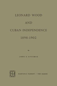 Leonard Wood and Cuban Independence, 1898¿1902 - Hitchman, James H.