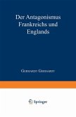 Der Antagonismus Frankreichs und Englands vom politisch-militairischen Standpunkte und die Wahrscheinlichkeit einer französischen Truppenlandang auf der englischen Südküste Der Antagonismus Frankreichs und Englands vom politisch-militairischen Standpunkte und die Wahrscheinlichkeit einer französischen Truppenlandang auf der englischen Südküste