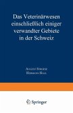 Das Veterinärwesen einschließlich einiger verwandter Gebiete in der Schweiz Das Veterinärwesen einschließlich einiger verwandter Gebiete in der Schweiz