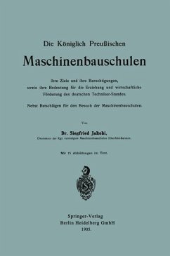 Die Königlich Preußischen Maschinenbauschulen ihre Ziele und ihre Berechtigungen, sowie ihre Bedeutung für die Erziehung und wirtschaftliche Förderung des deutschen Techniker-Standes