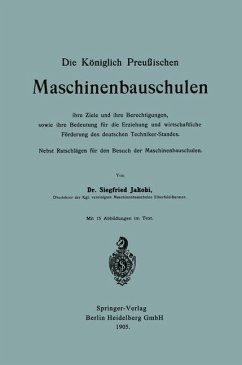 Die Königlich Preußischen Maschinenbauschulen ihre Ziele und ihre Berechtigungen, sowie ihre Bedeutung für die Erziehung und wirtschaftliche Förderung des deutschen Techniker-Standes - Jakobi, Siegfried