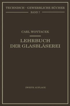 Lehrbuch der Glasbläserei einschließlich der Anfertigung der Aräometer, Barometer, Thermometer, maßanalytischenGeräte, Vakuumröhren und Quecksilberluftpumpen - Woytacek, Carl