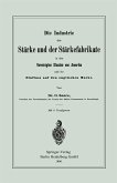Die Industrie der Stärke und der Stärkefabrikate in den Vereinigten Staaten von Amerika und ihr Einfluss auf den englischen Markt Die Industrie der Stärke und der Stärkefabrikate in den Vereinigten Staaten von Amerika und ihr Einfluss auf den englischen Markt