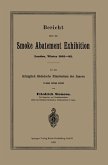 Bericht über die Smoke Abatement Exhibition, London, Winter 1881-82 Bericht über die Smoke Abatement Exhibition, London, Winter 1881-82