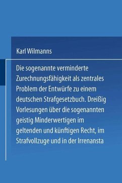 Die sogenannte verminderte Zurechnungsfähigkeit als zentrales Problem der Entwürfe zu einem Deutschen Strafgesetzbuch - Wilmanns, Karl