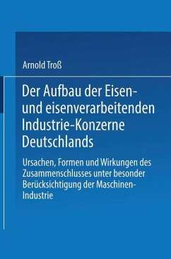 Der Aufbau der Eisen- und eisenverarbeitenden Industrie-Konzerne Deutschlands - Troß, Arnold