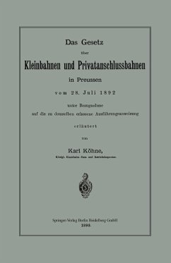 Das Gesetz über Kleinbahnen und Privatanschlussbahnen in Preussen vom 28. Juli 1892 unter Bezugnahme auf die zu demselben erlassene Ausführungsanweisung - Köhne, Karl
