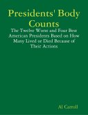 Presidents' Body Counts: The Twelve Worst and Four Best American Presidents Based on How Many Lived or Died Because of Their Actions (eBook, ePUB)