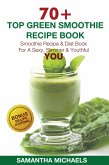 70 Top Green Smoothie Recipe Book: Smoothie Recipe & Diet Book For A Sexy, Slimmer & Youthful YOU (With Recipe Journal) (eBook, ePUB)
