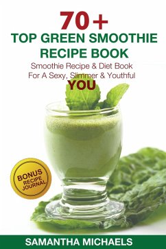 70 Top Green Smoothie Recipe Book: Smoothie Recipe & Diet Book For A Sexy, Slimmer & Youthful YOU (With Recipe Journal) (eBook, ePUB) - Michaels, Samantha