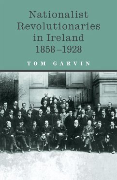 Nationalist Revolutionaries in Ireland 1858-1928 (eBook, ePUB) - Garvin, Tom