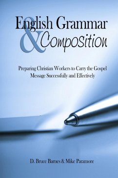 English Grammar & Composition: Preparing Christian Workers To Carry The Gospel Message Successfully and Effectively (eBook, ePUB) - Barnes, Bruce D.; Paramore, Mike