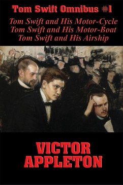 Tom Swift Omnibus #1: Tom Swift and His Motor-Cycle, Tom Swift and His Motor-Boat, Tom Swift and His Airship (eBook, ePUB) - Appleton, Victor