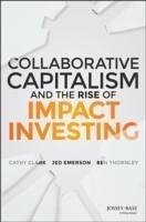 Collaborative Capitalism and the Rise of Impact Investing (eBook, PDF) - Clark, Cathy; Emerson, Jed; Thornley, Ben