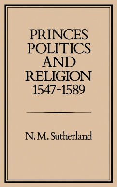 Princes, Politics and Religion, 1547-1589 (eBook, PDF) - Sutherland, N. M.