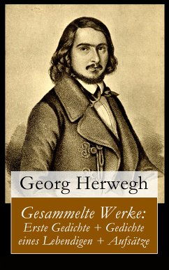 Gesammelte Werke: Erste Gedichte + Gedichte eines Lebendigen + Aufsätze (eBook, ePUB) - Herwegh, Georg