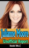 Julianne Moore: Unofficial Report (eBook, ePUB) Julianne Moore: Unofficial Report (eBook, ePUB)