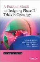 A Practical Guide to Designing Phase II Trials in Oncology (eBook, ePUB) - Brown, Sarah R.; Gregory, Walter M.; Twelves, Christopher J.; Brown, Julia M.