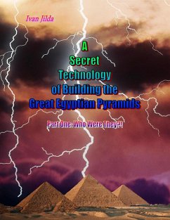 A Secret Technology of Building the Great Egyptian Pyramids - Part One: Who Were They?! (eBook, ePUB) - Jilda, Ivan