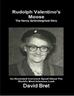 Rudolph Valentino's Moose: The Nancy Sphinctergritzel Story: An Illustrated Irreverent Spoof About the World's Most Infamous Lush (eBook, ePUB) - Bret, David