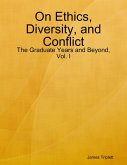 On Ethics, Diversity, and Conflict: The Graduate Years and Beyond, Vol. I (eBook, ePUB) On Ethics, Diversity, and Conflict: The Graduate Years and Beyond, Vol. I (eBook, ePUB)