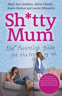 Sh*tty Mum (eBook, ePUB) - Ann Zoellner, Mary; Ybarbo, Alicia; Moline, Karen; Kilmartin, Laurie