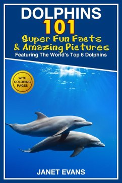 Dolphins: 101 Fun Facts & Amazing Pictures (Featuring The World's 6 Top Dolphins With Coloring Pages) (eBook, ePUB) - Evans, Janet