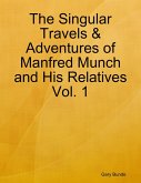 The Singular Travels & Adventures of Manfred Munch and His Relatives Vol. 1 (eBook, ePUB) The Singular Travels & Adventures of Manfred Munch and His Relatives Vol. 1 (eBook, ePUB)