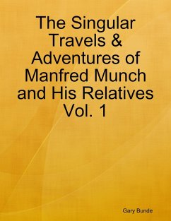 The Singular Travels & Adventures of Manfred Munch and His Relatives Vol. 1 (eBook, ePUB) - Bunde, Gary