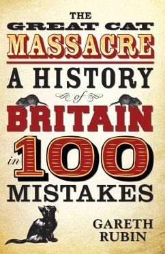 The Great Cat Massacre - A History of Britain in 100 Mistakes (eBook, ePUB) - Rubin, Gareth
