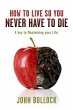 How to Live So You Never Have to Die... - Bild 1