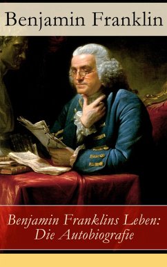 Benjamin Franklins Leben: Die Autobiografie (eBook, ePUB) - Franklin, Benjamin
