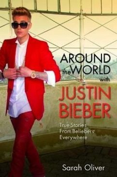 Around the World with Justin Bieber - True Stories from Beliebers Everywhere (eBook, ePUB) - Oliver, Sarah