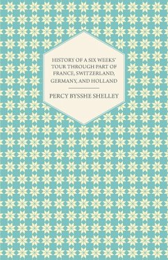 History of a Six Weeks' Tour Through a Part of France, Switzerland, Germany, and Holland (eBook, ePUB) - Shelley, Percy Bysshe