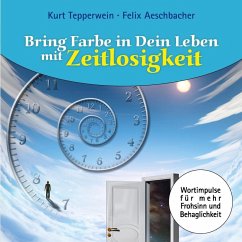 Bring Farbe in Dein Leben mit Zeitlosigkeit (eBook, ePUB) - Aeschbacher, Felix; Tepperwein, Kurt
