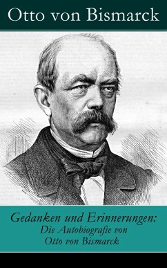 Gedanken und Erinnerungen: Die Autobiografie von Otto von Bismarck (eBook, ePUB) - Bismarck, Otto Von