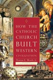 How the Catholic Church Built Western Civilization (eBook, ePUB)