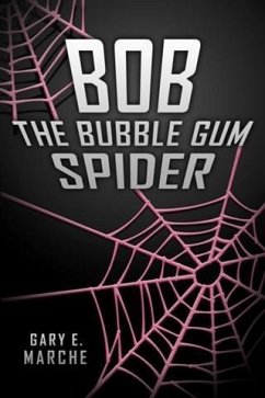 Bob the Bubble Gum Spider (eBook, ePUB) - Marche, Gary E.