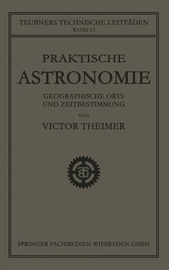 Praktische Astronomie: Geographische Orts- und Zeitbestimmung - Theimer, Victor