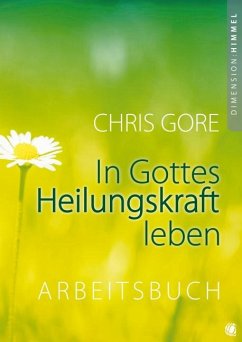 In Gottes Heilungskraft leben - Arbeitsbuch - Gore, Chris