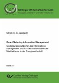 Smart Metering Information Management. Gestaltungsansätze für das Informationsmanagement und für Geschäftsmodelle der Marktakteure in der Energiewirtschaft