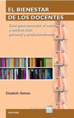 El bienestar de los docentes : guía para controlar el estrés y sentirse bien personal y profesionalmente - Holmes, Elizabeth