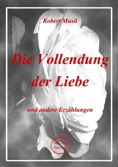 Die Vollendung der Liebe und andere Erzählungen - Musil, Robert